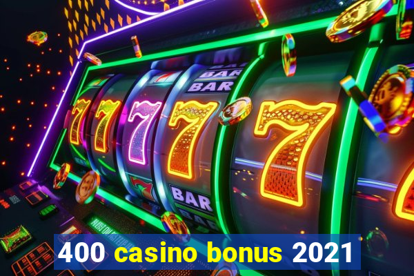 400 casino bonus 2021