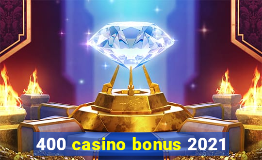 400 casino bonus 2021