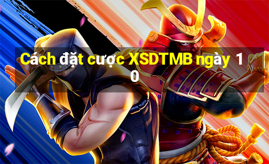 Cách đặt cược XSDTMB ngày 10