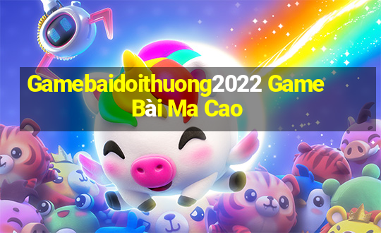 Gamebaidoithuong2022 Game Bài Ma Cao