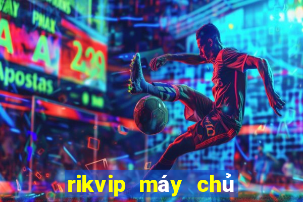 rikvip máy chủ ở đâu