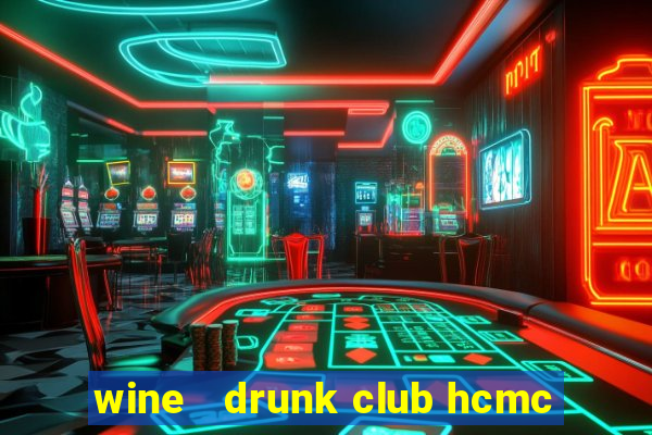 wine   drunk club hcmc