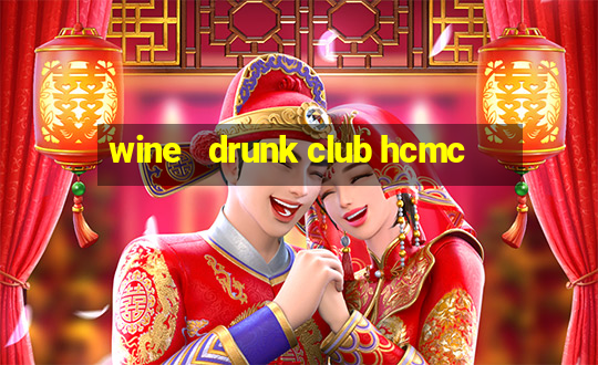 wine   drunk club hcmc