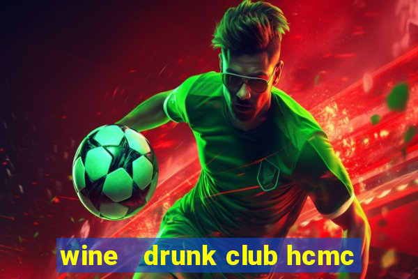 wine   drunk club hcmc