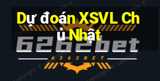 Dự đoán XSVL Chủ Nhật