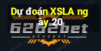 Dự đoán XSLA ngày 20