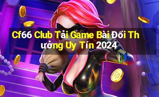 Cf66 Club Tải Game Bài Đổi Thưởng Uy Tín 2024