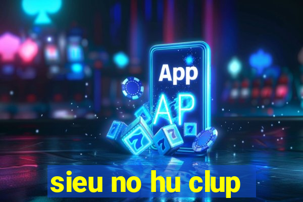 sieu no hu clup