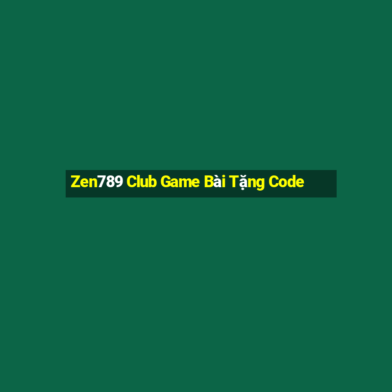 Zen789 Club Game Bài Tặng Code