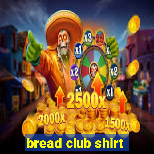 bread club shirt