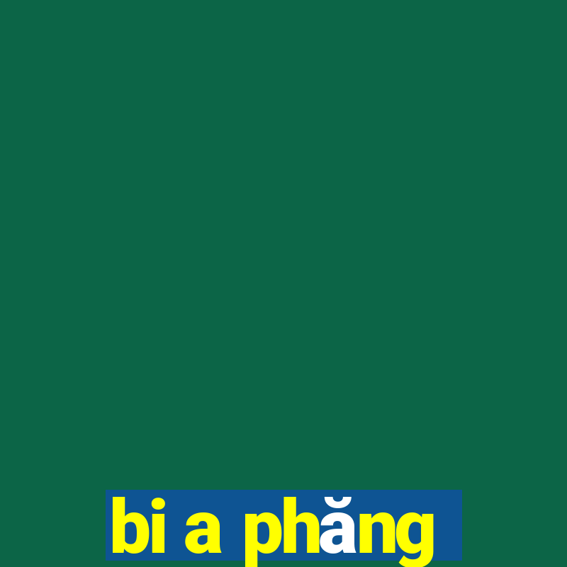 bi a phăng