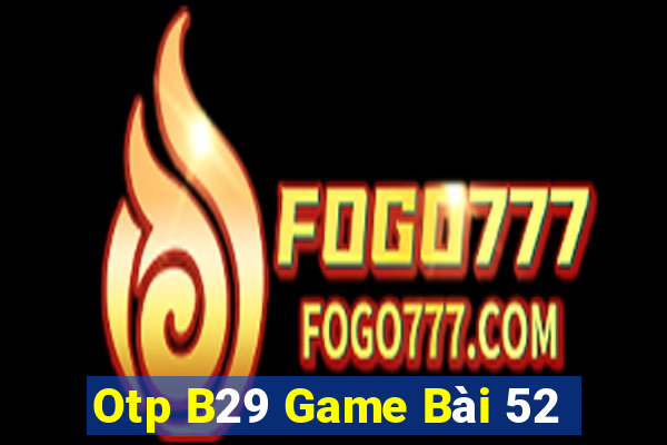 Otp B29 Game Bài 52