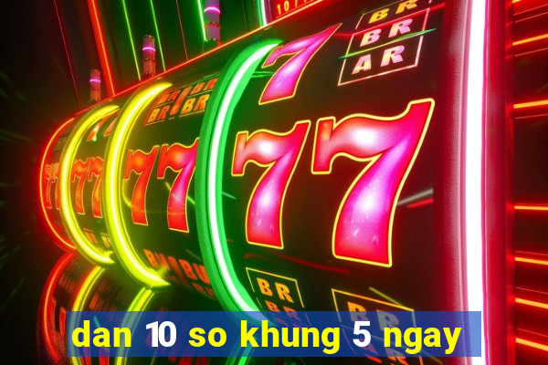 dan 10 so khung 5 ngay