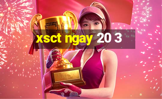 xsct ngay 20 3