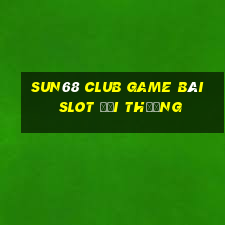 Sun68 Club Game Bài Slot Đổi Thưởng