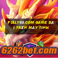 Fully68.Com Game Bài Trên Máy Tính