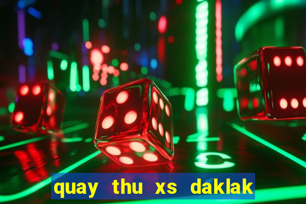 quay thu xs daklak hom nay