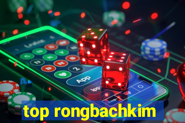 top rongbachkim