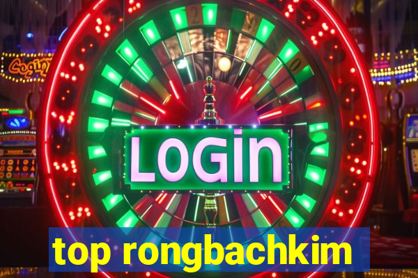 top rongbachkim