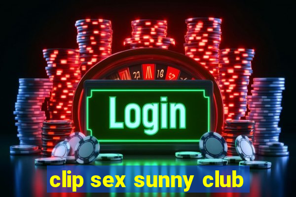 clip sex sunny club