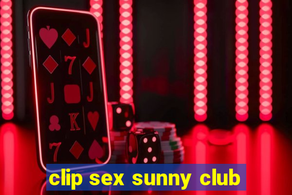 clip sex sunny club