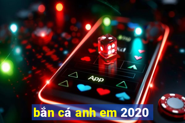 bắn cá anh em 2020