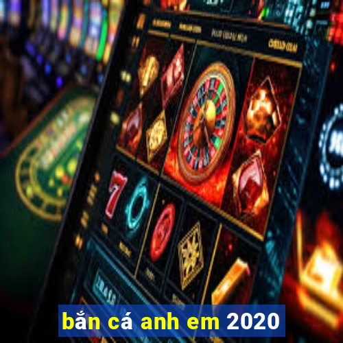 bắn cá anh em 2020