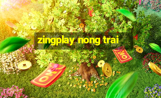 zingplay nong trai