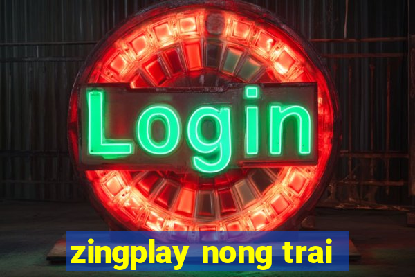 zingplay nong trai