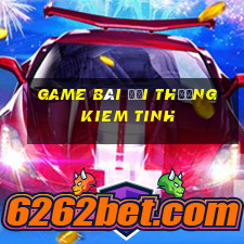 game bai doi thuong kiem tinh