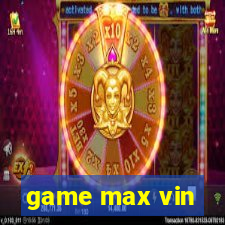 game max vin