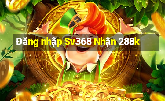 Đăng nhập Sv368 Nhận 288k