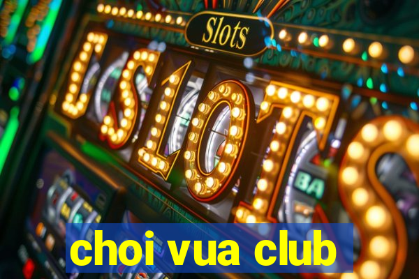 choi vua club