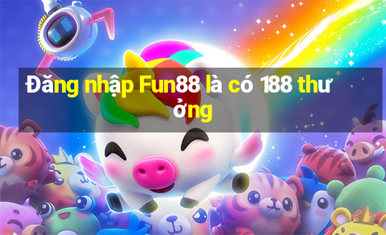 Đăng nhập Fun88 là có 188 thưởng