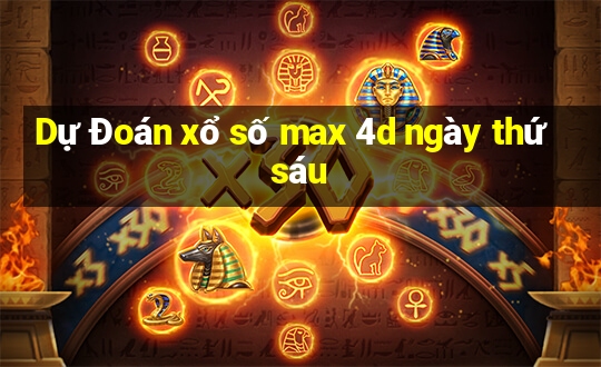 Dự Đoán xổ số max 4d ngày thứ sáu