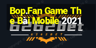 Bop.Fan Game The Bài Mobile 2021