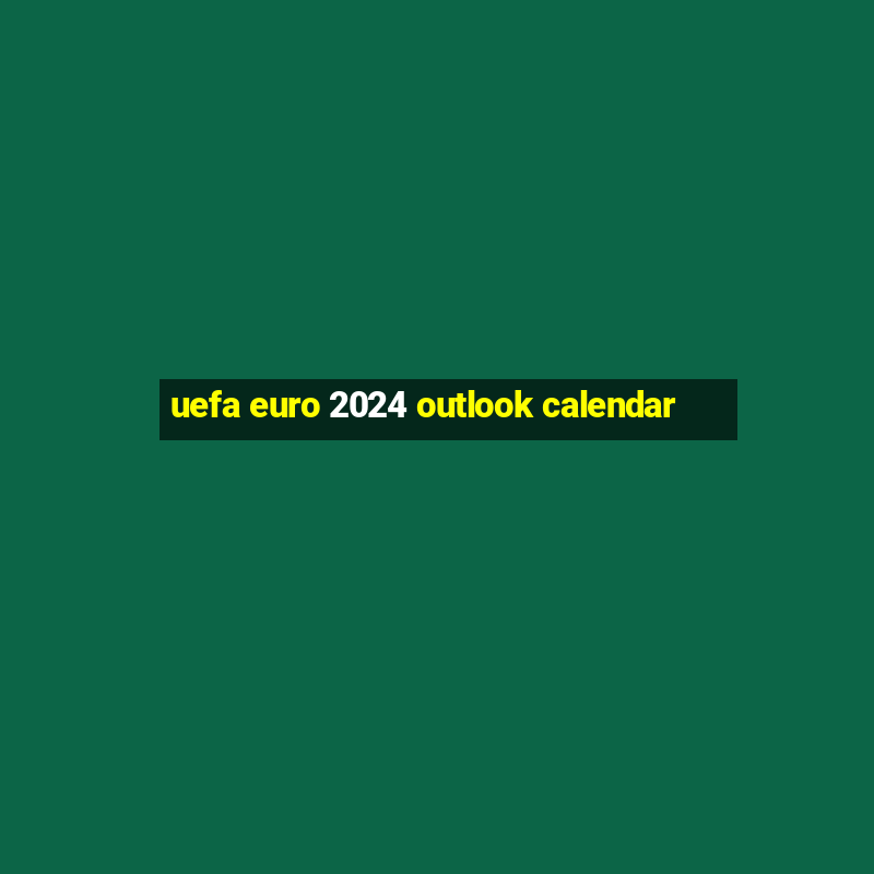 uefa euro 2024 outlook calendar