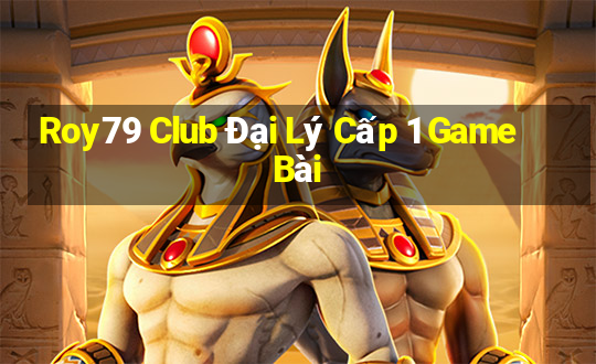 Roy79 Club Đại Lý Cấp 1 Game Bài