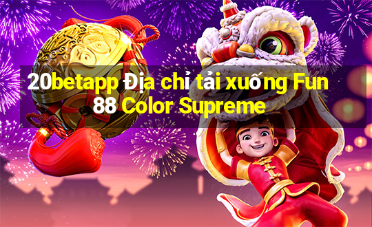 20betapp Địa chỉ tải xuống Fun88 Color Supreme