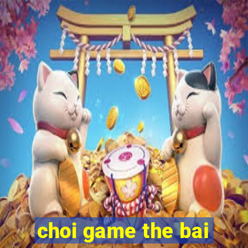 choi game the bai