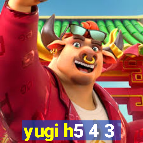 yugi h5 4 3