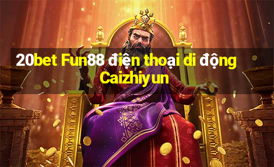 20bet Fun88 điện thoại di động Caizhiyun