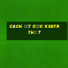 Cách đặt cược XSBTR Thứ 7