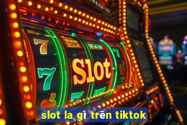 slot la gì trên tiktok