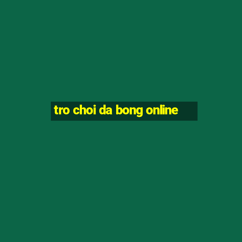 tro choi da bong online