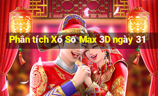 Phân tích Xổ Số Max 3D ngày 31