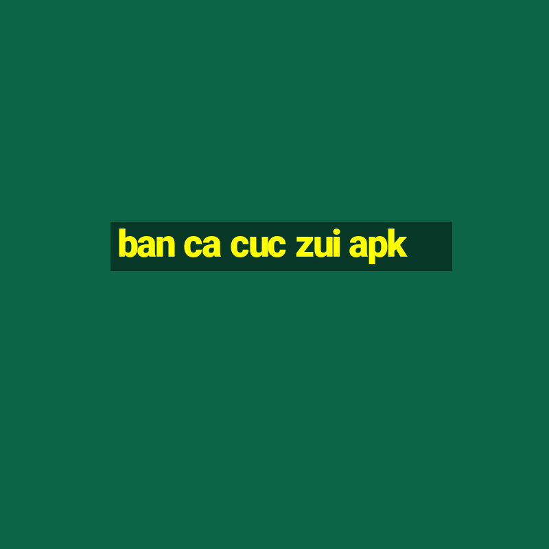 ban ca cuc zui apk