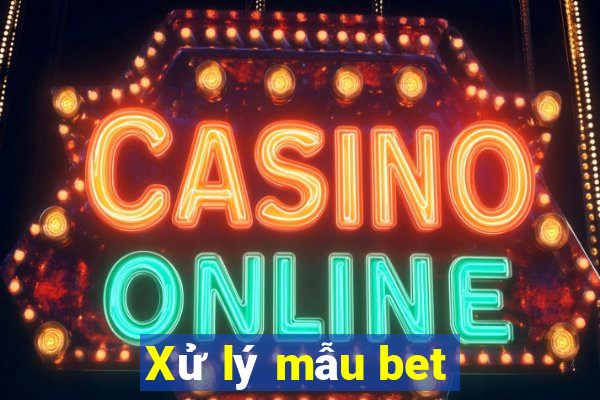 Xử lý mẫu bet