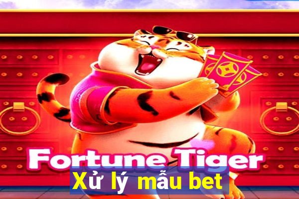 Xử lý mẫu bet