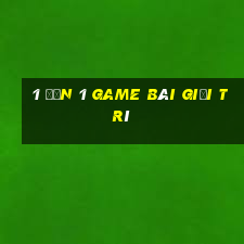 1 đến 1 game bài giải trí